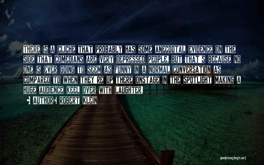 Robert Klein Quotes: There Is A Cliche That Probably Has Some Anecdotal Evidence On The Side That Comedians Are Very Depressed People, But