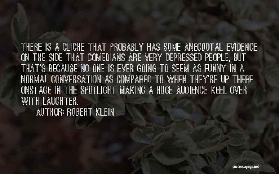 Robert Klein Quotes: There Is A Cliche That Probably Has Some Anecdotal Evidence On The Side That Comedians Are Very Depressed People, But