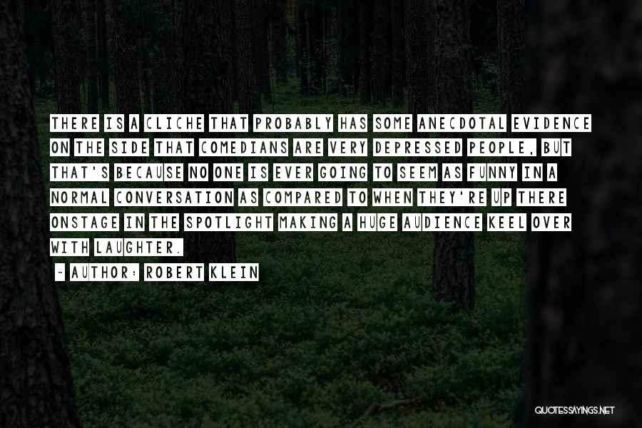 Robert Klein Quotes: There Is A Cliche That Probably Has Some Anecdotal Evidence On The Side That Comedians Are Very Depressed People, But