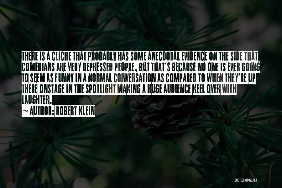 Robert Klein Quotes: There Is A Cliche That Probably Has Some Anecdotal Evidence On The Side That Comedians Are Very Depressed People, But