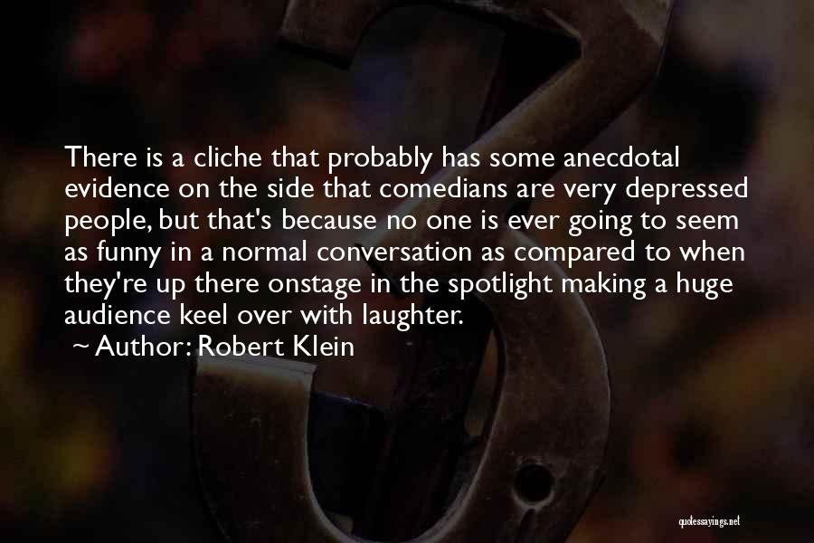 Robert Klein Quotes: There Is A Cliche That Probably Has Some Anecdotal Evidence On The Side That Comedians Are Very Depressed People, But