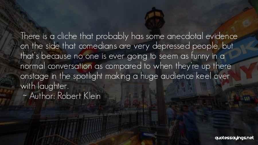 Robert Klein Quotes: There Is A Cliche That Probably Has Some Anecdotal Evidence On The Side That Comedians Are Very Depressed People, But