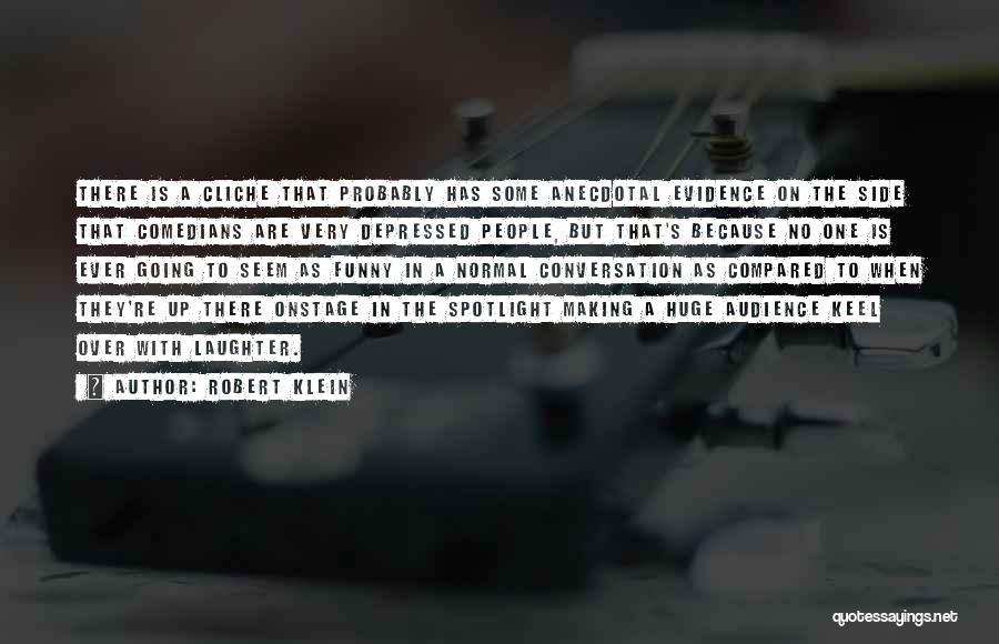 Robert Klein Quotes: There Is A Cliche That Probably Has Some Anecdotal Evidence On The Side That Comedians Are Very Depressed People, But
