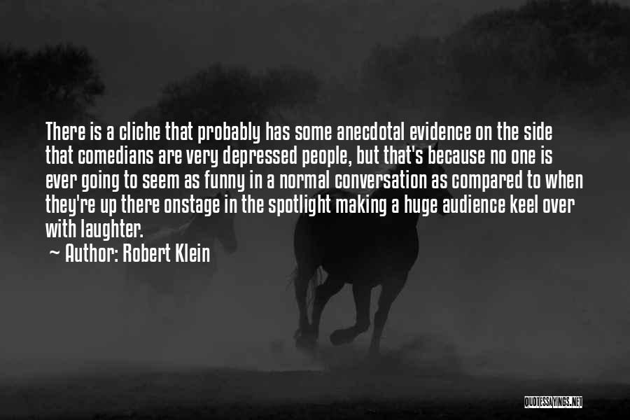 Robert Klein Quotes: There Is A Cliche That Probably Has Some Anecdotal Evidence On The Side That Comedians Are Very Depressed People, But