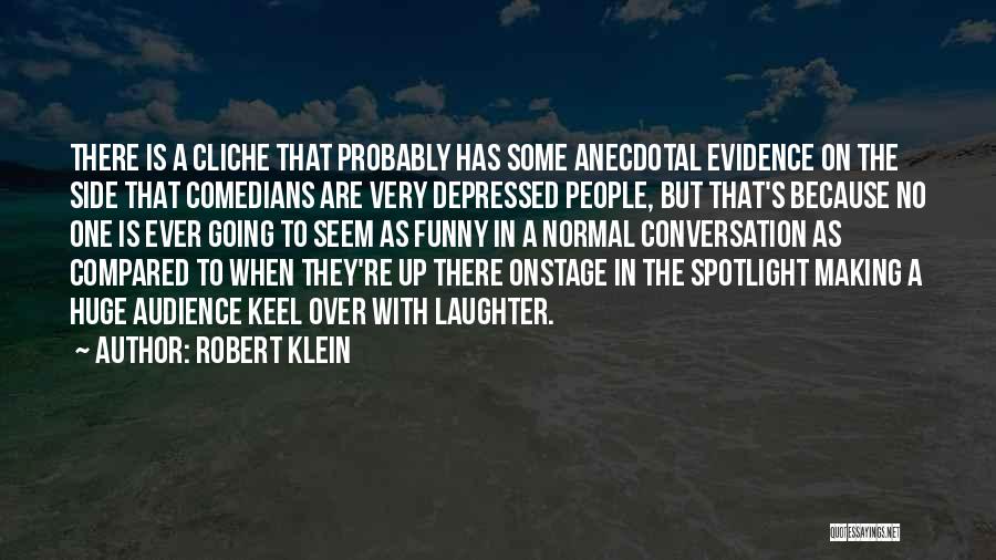 Robert Klein Quotes: There Is A Cliche That Probably Has Some Anecdotal Evidence On The Side That Comedians Are Very Depressed People, But