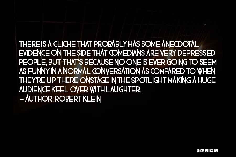 Robert Klein Quotes: There Is A Cliche That Probably Has Some Anecdotal Evidence On The Side That Comedians Are Very Depressed People, But