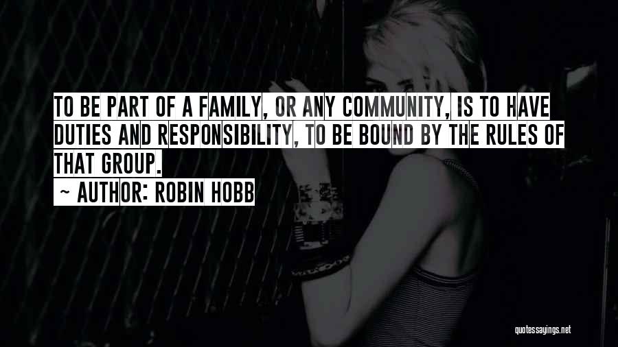 Robin Hobb Quotes: To Be Part Of A Family, Or Any Community, Is To Have Duties And Responsibility, To Be Bound By The