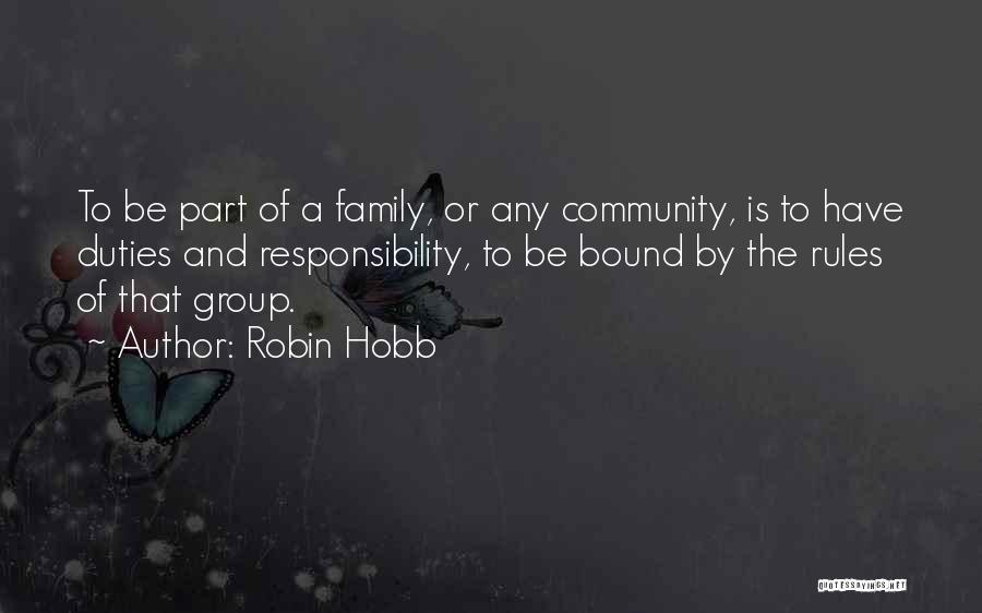 Robin Hobb Quotes: To Be Part Of A Family, Or Any Community, Is To Have Duties And Responsibility, To Be Bound By The