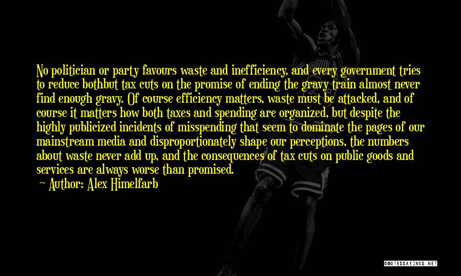 Alex Himelfarb Quotes: No Politician Or Party Favours Waste And Inefficiency, And Every Government Tries To Reduce Bothbut Tax Cuts On The Promise