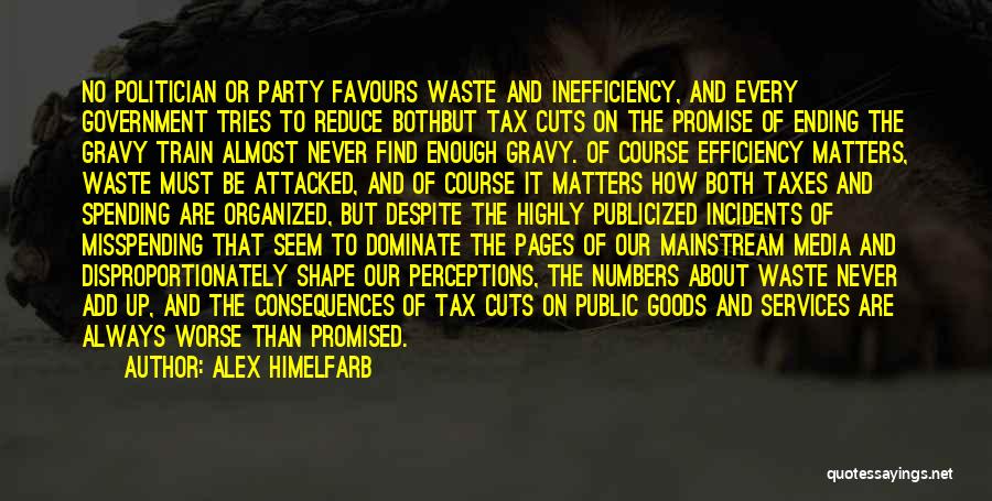 Alex Himelfarb Quotes: No Politician Or Party Favours Waste And Inefficiency, And Every Government Tries To Reduce Bothbut Tax Cuts On The Promise