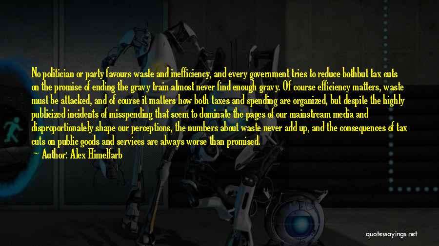 Alex Himelfarb Quotes: No Politician Or Party Favours Waste And Inefficiency, And Every Government Tries To Reduce Bothbut Tax Cuts On The Promise
