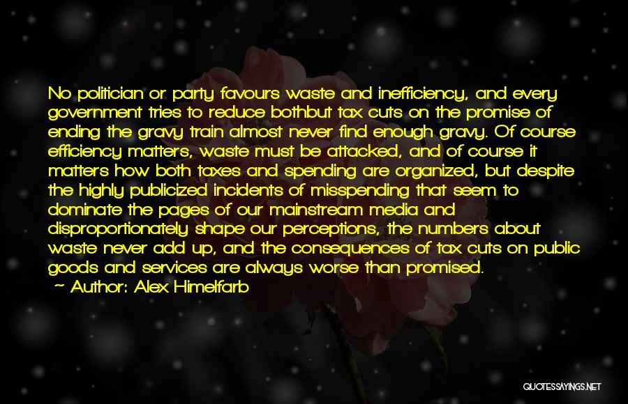 Alex Himelfarb Quotes: No Politician Or Party Favours Waste And Inefficiency, And Every Government Tries To Reduce Bothbut Tax Cuts On The Promise
