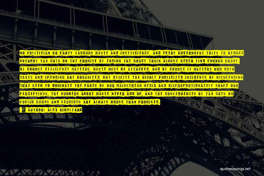 Alex Himelfarb Quotes: No Politician Or Party Favours Waste And Inefficiency, And Every Government Tries To Reduce Bothbut Tax Cuts On The Promise