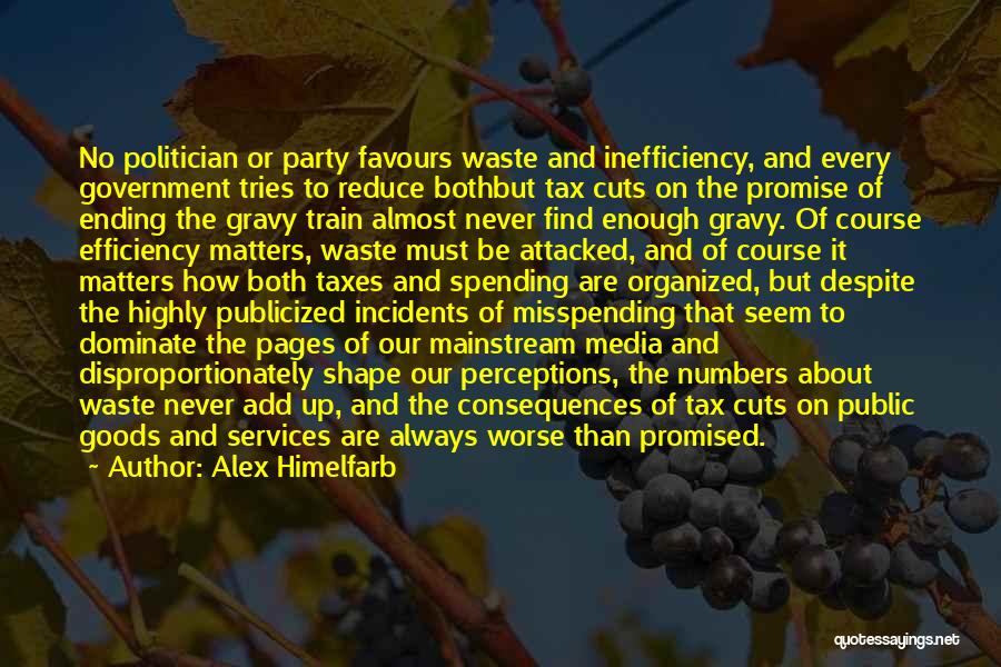 Alex Himelfarb Quotes: No Politician Or Party Favours Waste And Inefficiency, And Every Government Tries To Reduce Bothbut Tax Cuts On The Promise