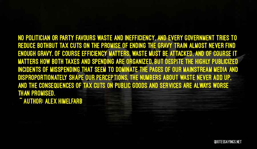 Alex Himelfarb Quotes: No Politician Or Party Favours Waste And Inefficiency, And Every Government Tries To Reduce Bothbut Tax Cuts On The Promise