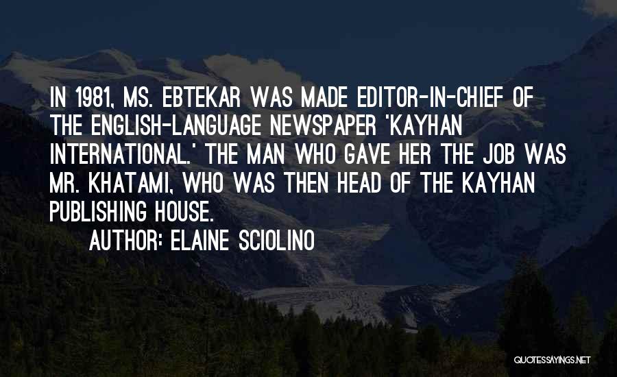 Elaine Sciolino Quotes: In 1981, Ms. Ebtekar Was Made Editor-in-chief Of The English-language Newspaper 'kayhan International.' The Man Who Gave Her The Job