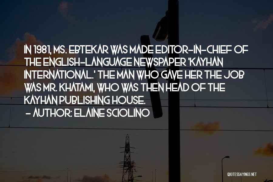 Elaine Sciolino Quotes: In 1981, Ms. Ebtekar Was Made Editor-in-chief Of The English-language Newspaper 'kayhan International.' The Man Who Gave Her The Job