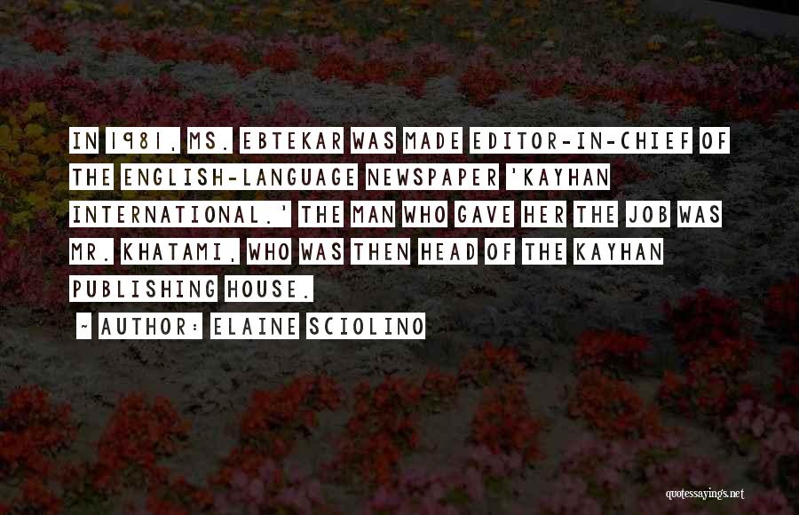 Elaine Sciolino Quotes: In 1981, Ms. Ebtekar Was Made Editor-in-chief Of The English-language Newspaper 'kayhan International.' The Man Who Gave Her The Job