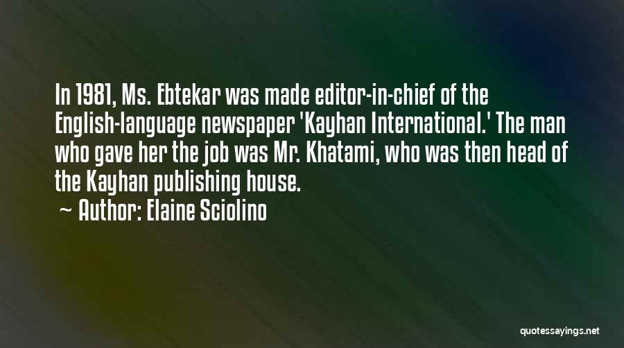 Elaine Sciolino Quotes: In 1981, Ms. Ebtekar Was Made Editor-in-chief Of The English-language Newspaper 'kayhan International.' The Man Who Gave Her The Job