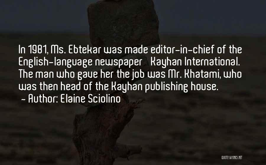 Elaine Sciolino Quotes: In 1981, Ms. Ebtekar Was Made Editor-in-chief Of The English-language Newspaper 'kayhan International.' The Man Who Gave Her The Job