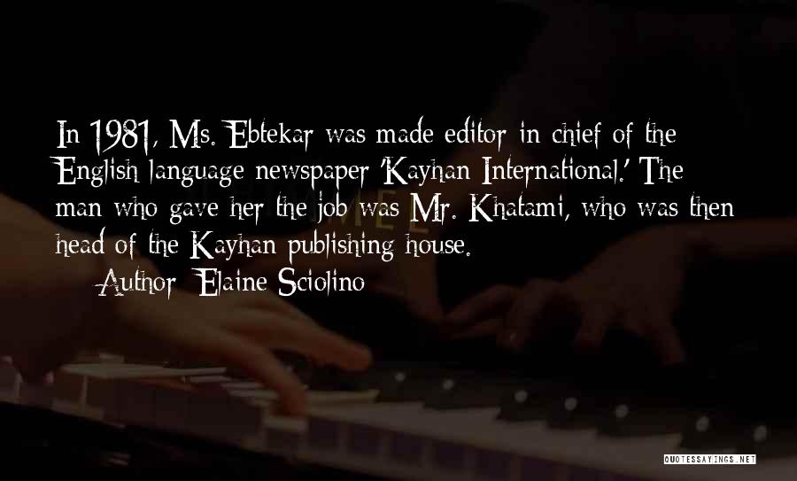 Elaine Sciolino Quotes: In 1981, Ms. Ebtekar Was Made Editor-in-chief Of The English-language Newspaper 'kayhan International.' The Man Who Gave Her The Job