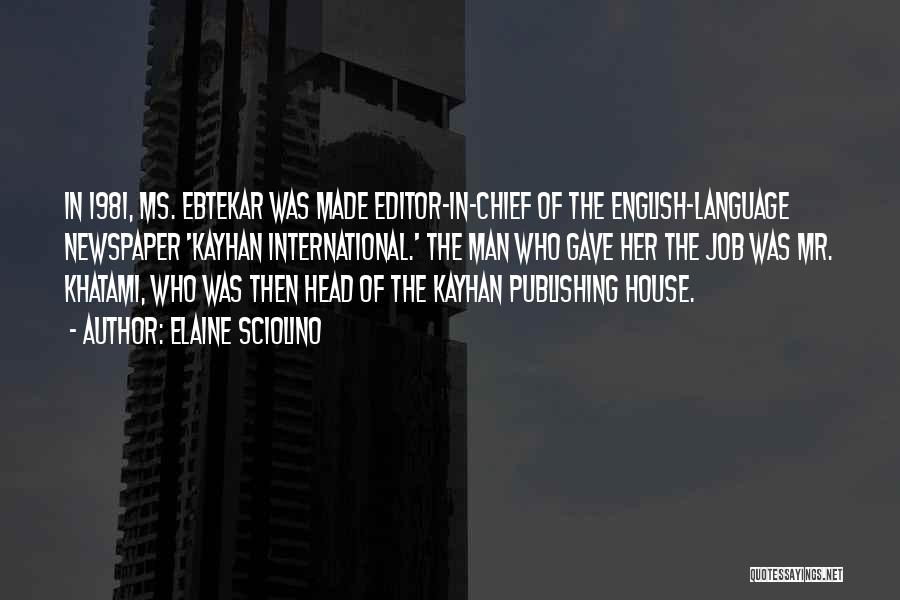 Elaine Sciolino Quotes: In 1981, Ms. Ebtekar Was Made Editor-in-chief Of The English-language Newspaper 'kayhan International.' The Man Who Gave Her The Job