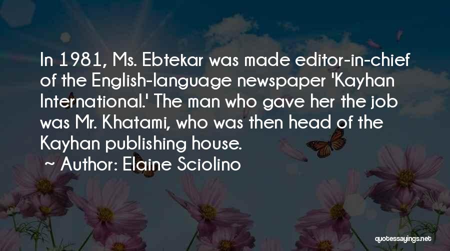 Elaine Sciolino Quotes: In 1981, Ms. Ebtekar Was Made Editor-in-chief Of The English-language Newspaper 'kayhan International.' The Man Who Gave Her The Job