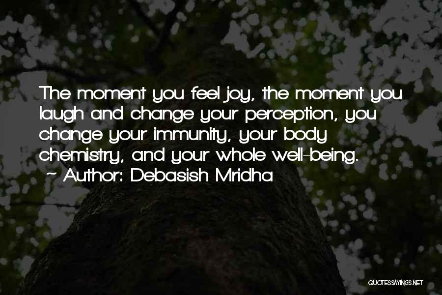 Debasish Mridha Quotes: The Moment You Feel Joy, The Moment You Laugh And Change Your Perception, You Change Your Immunity, Your Body Chemistry,