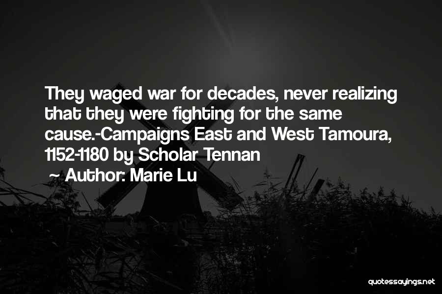 Marie Lu Quotes: They Waged War For Decades, Never Realizing That They Were Fighting For The Same Cause.-campaigns East And West Tamoura, 1152-1180