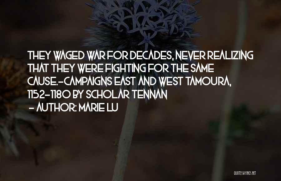 Marie Lu Quotes: They Waged War For Decades, Never Realizing That They Were Fighting For The Same Cause.-campaigns East And West Tamoura, 1152-1180