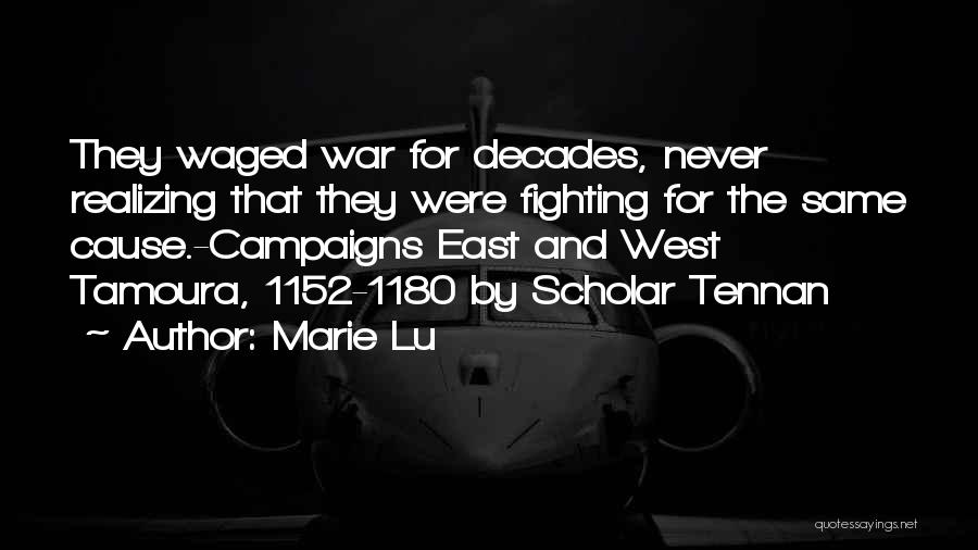 Marie Lu Quotes: They Waged War For Decades, Never Realizing That They Were Fighting For The Same Cause.-campaigns East And West Tamoura, 1152-1180