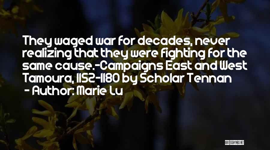 Marie Lu Quotes: They Waged War For Decades, Never Realizing That They Were Fighting For The Same Cause.-campaigns East And West Tamoura, 1152-1180