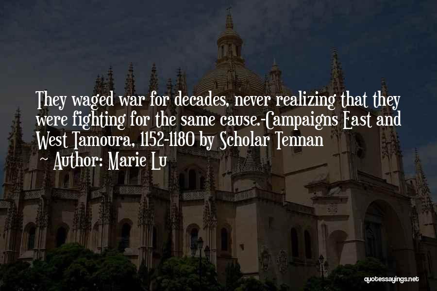 Marie Lu Quotes: They Waged War For Decades, Never Realizing That They Were Fighting For The Same Cause.-campaigns East And West Tamoura, 1152-1180