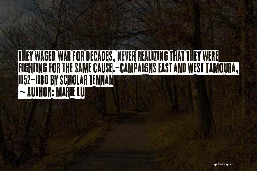 Marie Lu Quotes: They Waged War For Decades, Never Realizing That They Were Fighting For The Same Cause.-campaigns East And West Tamoura, 1152-1180
