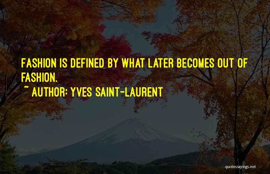 Yves Saint-Laurent Quotes: Fashion Is Defined By What Later Becomes Out Of Fashion.