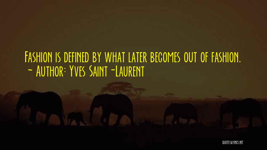 Yves Saint-Laurent Quotes: Fashion Is Defined By What Later Becomes Out Of Fashion.