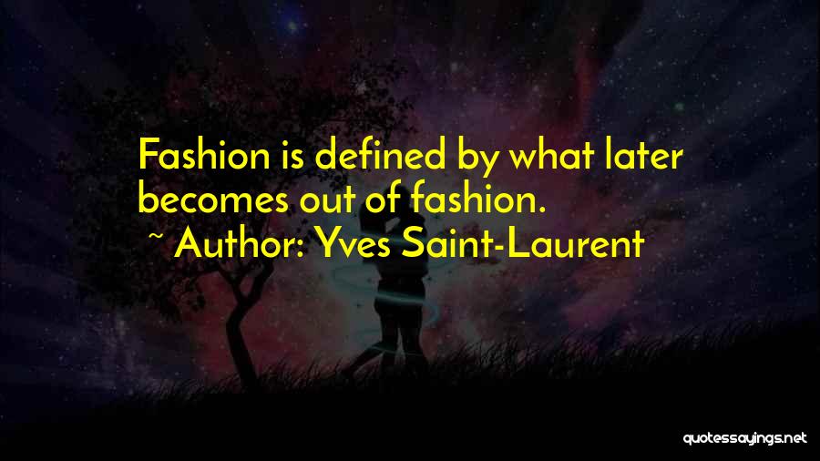 Yves Saint-Laurent Quotes: Fashion Is Defined By What Later Becomes Out Of Fashion.