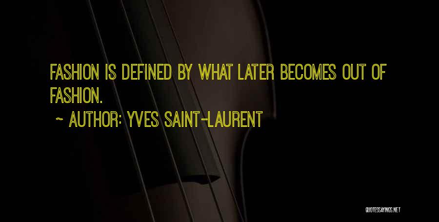 Yves Saint-Laurent Quotes: Fashion Is Defined By What Later Becomes Out Of Fashion.