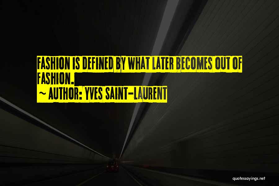 Yves Saint-Laurent Quotes: Fashion Is Defined By What Later Becomes Out Of Fashion.
