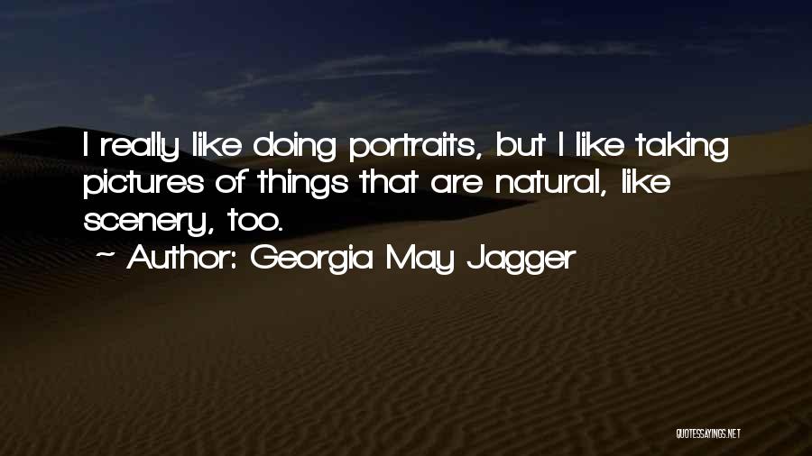 Georgia May Jagger Quotes: I Really Like Doing Portraits, But I Like Taking Pictures Of Things That Are Natural, Like Scenery, Too.
