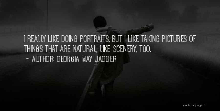 Georgia May Jagger Quotes: I Really Like Doing Portraits, But I Like Taking Pictures Of Things That Are Natural, Like Scenery, Too.