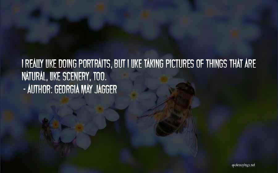 Georgia May Jagger Quotes: I Really Like Doing Portraits, But I Like Taking Pictures Of Things That Are Natural, Like Scenery, Too.