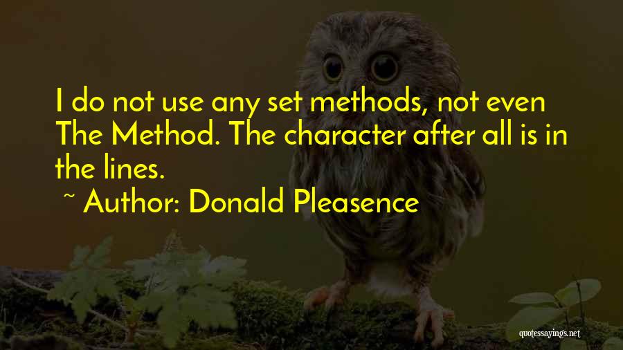 Donald Pleasence Quotes: I Do Not Use Any Set Methods, Not Even The Method. The Character After All Is In The Lines.