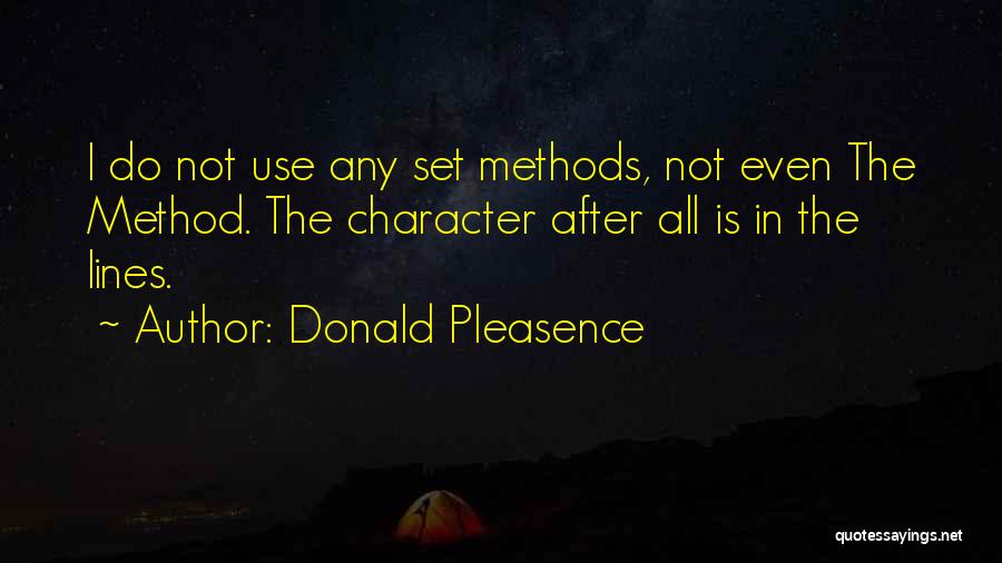 Donald Pleasence Quotes: I Do Not Use Any Set Methods, Not Even The Method. The Character After All Is In The Lines.