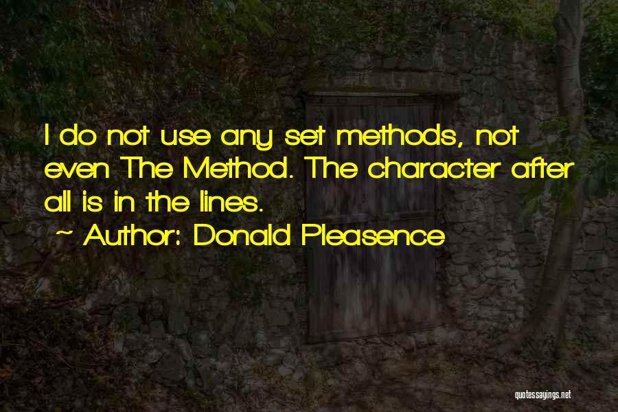 Donald Pleasence Quotes: I Do Not Use Any Set Methods, Not Even The Method. The Character After All Is In The Lines.