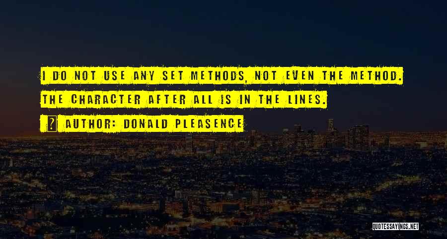 Donald Pleasence Quotes: I Do Not Use Any Set Methods, Not Even The Method. The Character After All Is In The Lines.