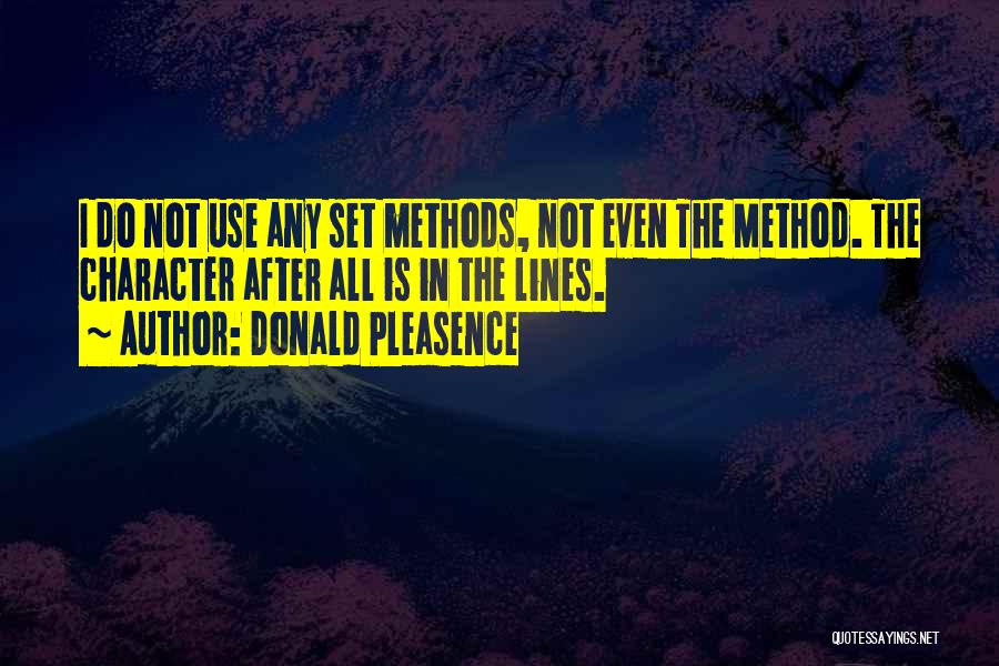 Donald Pleasence Quotes: I Do Not Use Any Set Methods, Not Even The Method. The Character After All Is In The Lines.