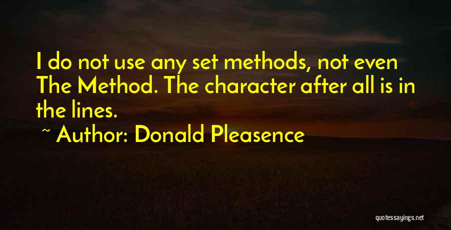 Donald Pleasence Quotes: I Do Not Use Any Set Methods, Not Even The Method. The Character After All Is In The Lines.