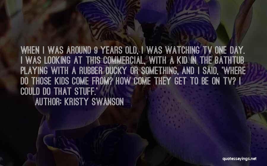 Kristy Swanson Quotes: When I Was Around 9 Years Old, I Was Watching Tv One Day. I Was Looking At This Commercial, With