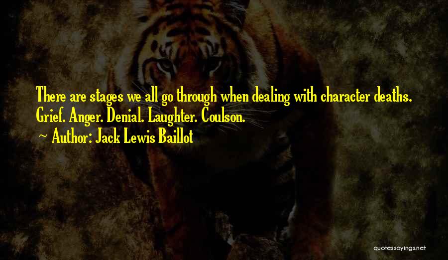 Jack Lewis Baillot Quotes: There Are Stages We All Go Through When Dealing With Character Deaths. Grief. Anger. Denial. Laughter. Coulson.